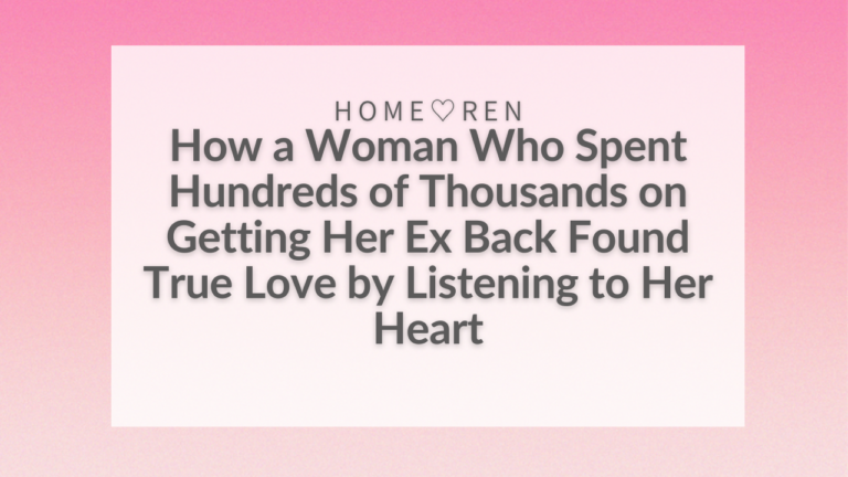 How a Woman Who Spent Hundreds of Thousands on Getting Her Ex Back Found True Love by Listening to Her Heart
