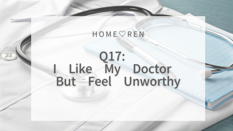 Reader Questions #17: I Like My Doctor But Feel Unworthy