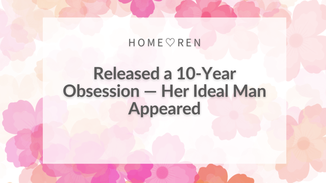 The Moment She Let Go of 10 Years of Attachment, Her Ideal L