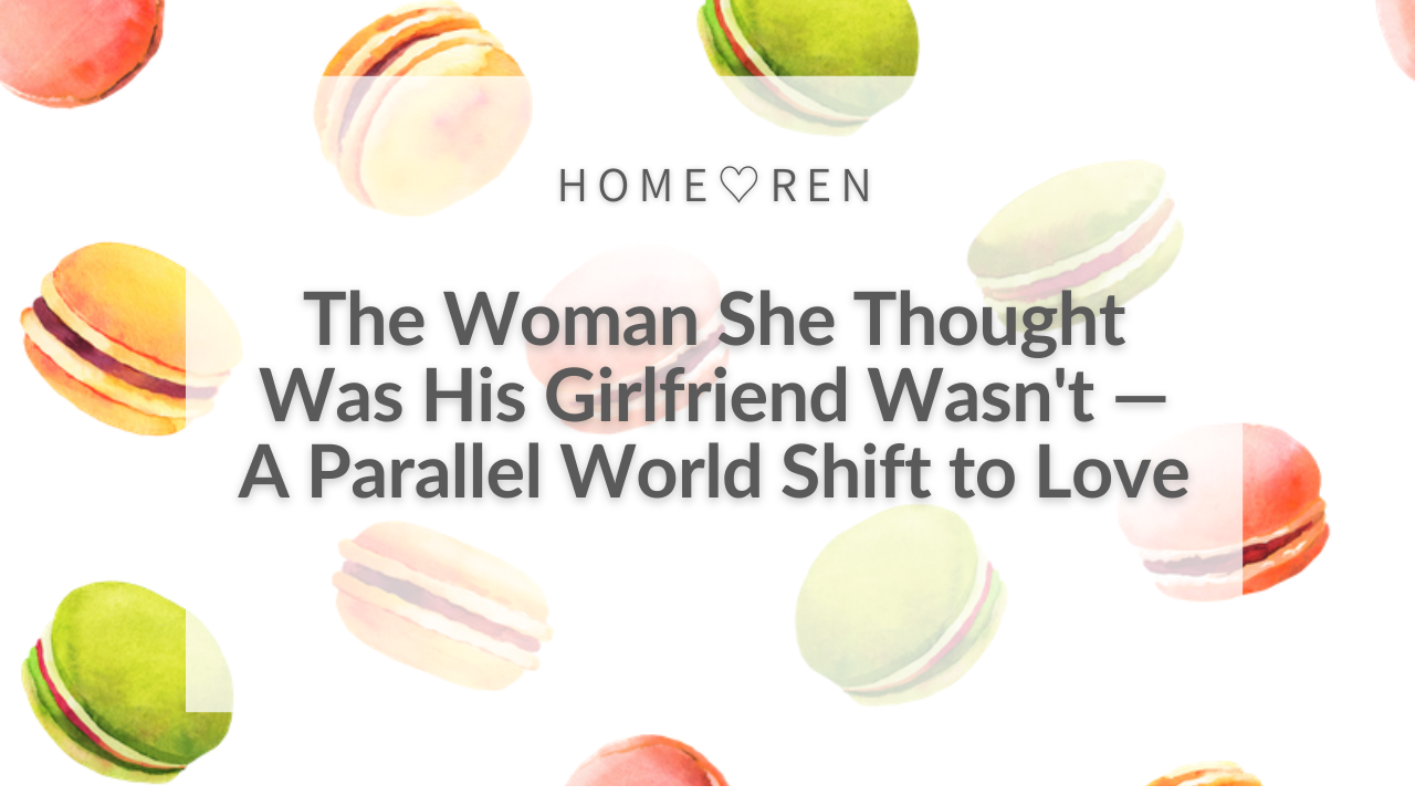 The Woman She Thought Was His Girlfriend Wasn't — A Parallel World Shift to Love