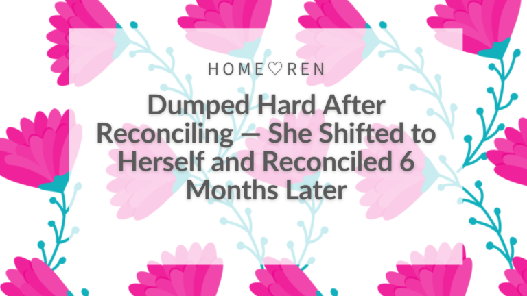 Dumped After Reconciling — Shifted to Self, Reconciled Again 6 Months Later