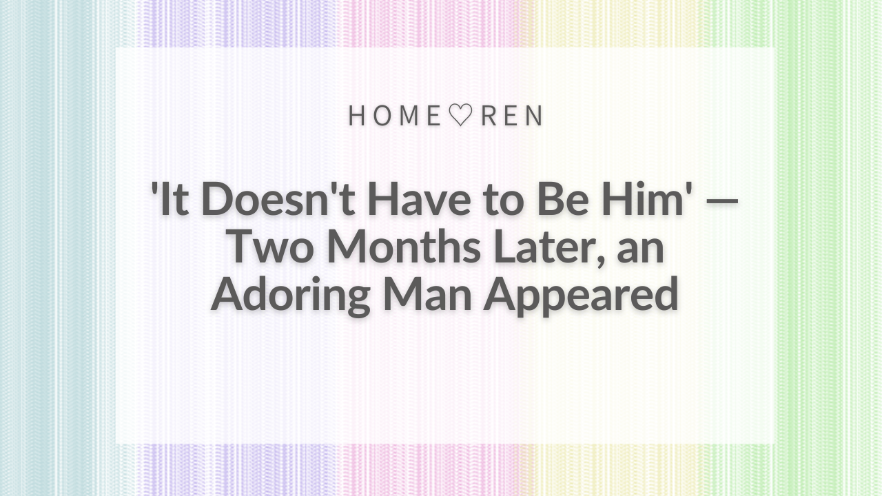 【080】Two Months After Thinking “He Doesn’t Have